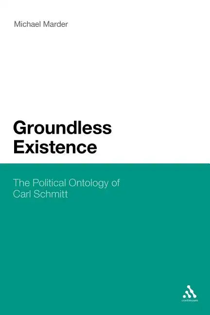 Groundless Existence: The Political Ontology of Carl Schmitt - Paperback
