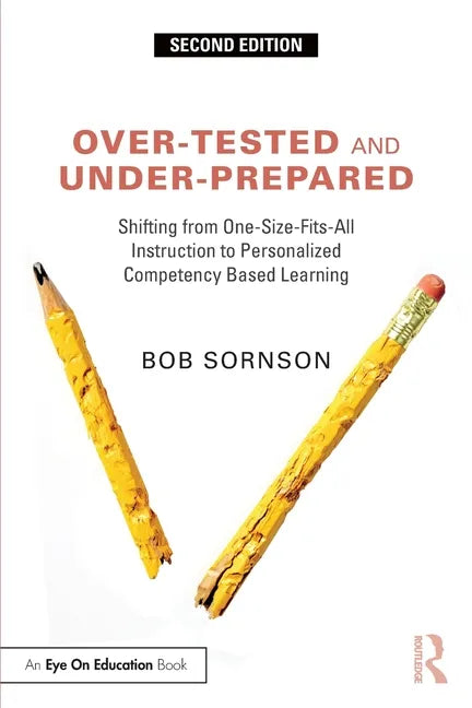 Over-Tested and Under-Prepared: Shifting from One-Size-Fits-All Instruction to Personalized Competency Based Learning - Paperback