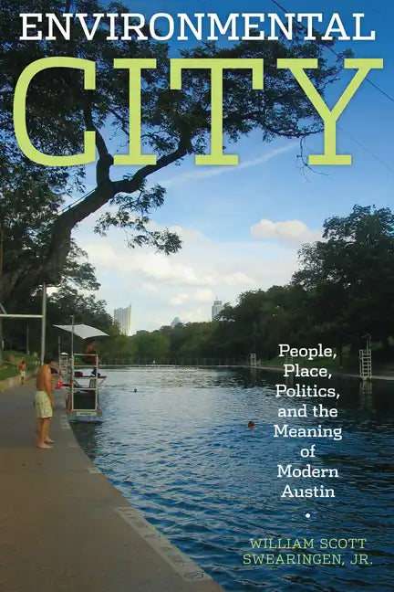 Environmental City: People, Place, Politics, and the Meaning of Modern Austin - Paperback