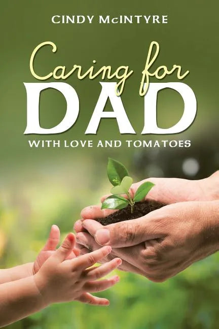 Caring for Dad: With Love and Tomatoes - Paperback
