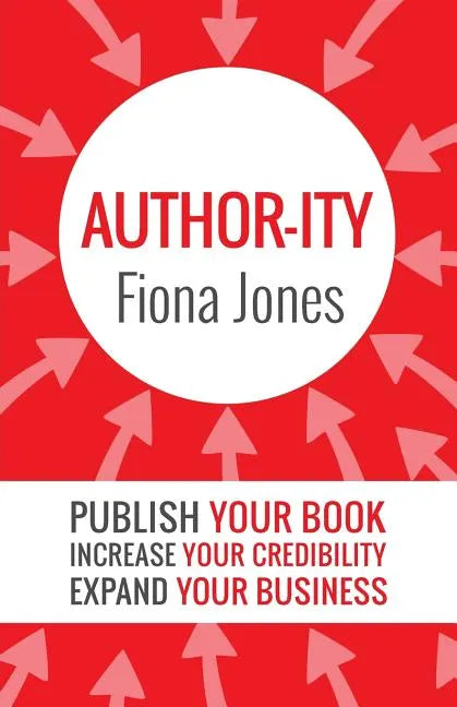 Author-ity: Publish Your Book Increase Your Credibility Expand Your Business - Paperback