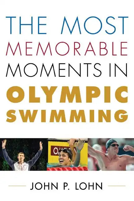 The Most Memorable Moments in Olympic Swimming - Hardcover