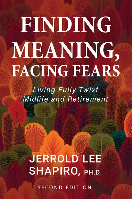Finding Meaning, Facing Fears: Living Fully Twixt Midlife and Retirement - Paperback