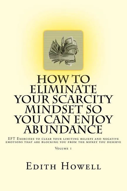 How To Eliminate Your SCARCITY MINDSET So You Can ENJOY ABUNDANCE - Paperback