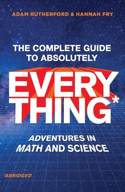 The Complete Guide to Absolutely Everything (Abridged): Adventures in Math and Science - Hardcover
