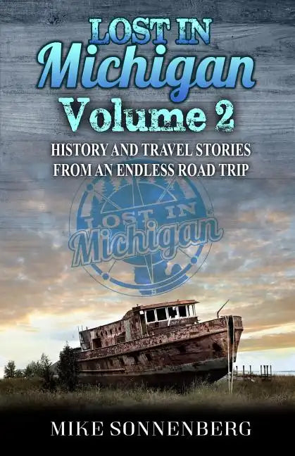 Lost in Michigan Volume 2: History and Travel Stories from an Endless Road Trip - Paperback