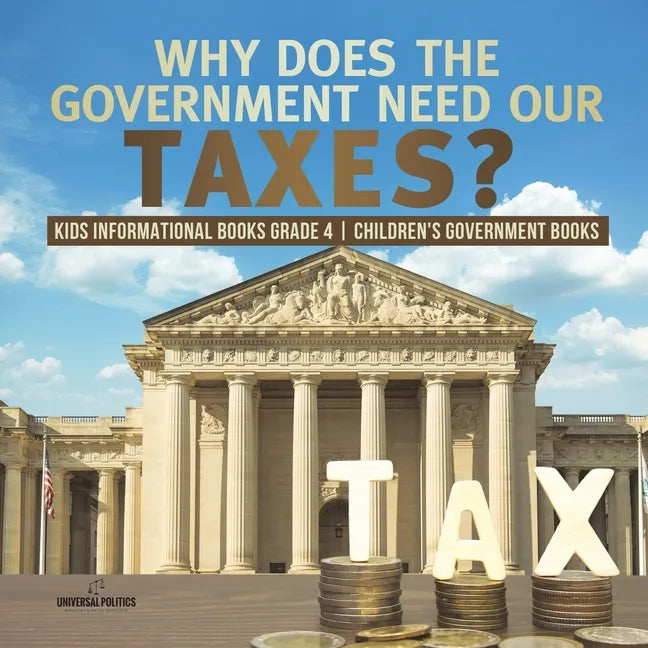 Why Does the Government Need Our Taxes? Kids Informational Books Grade 4 Children's Government Books - Paperback