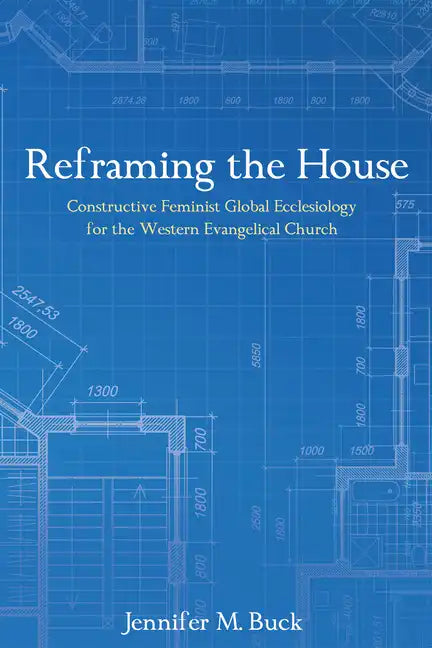 Reframing the House: Constructive Feminist Global Ecclesiology for the Western Evangelical Church - Paperback