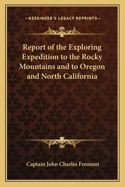 Report of the Exploring Expedition to the Rocky Mountains and to Oregon and North California - Paperback