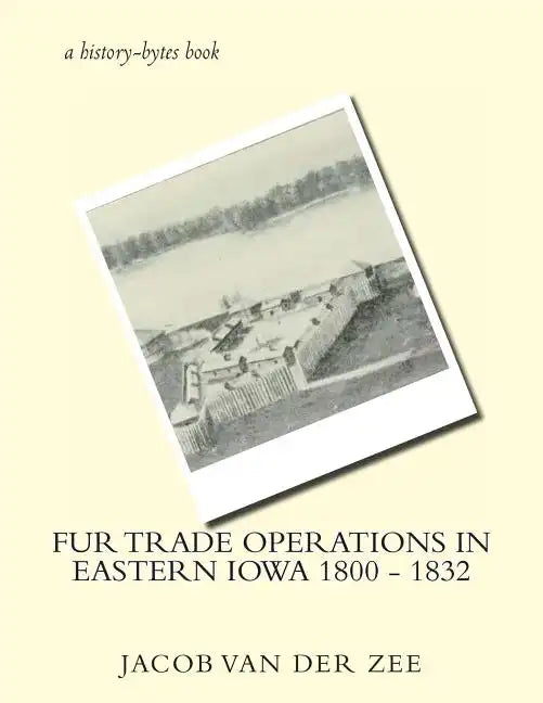 Fur Trade Operations in Eastern Iowa 1800 - 1832 - Paperback
