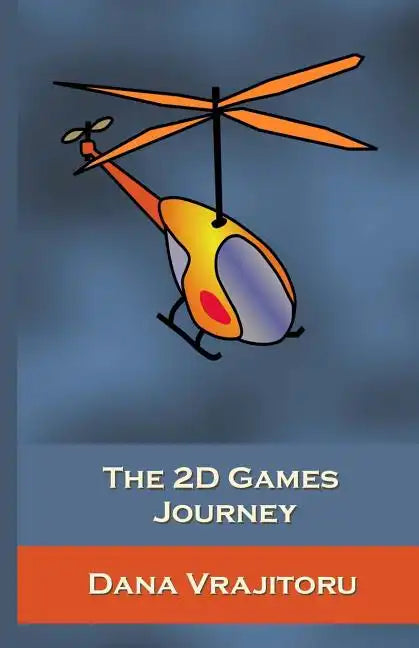 The 2D Games Journey: A Progressive Study of 2D Games and Essential Algorithms in Flash ActionScript 3.0 - Paperback