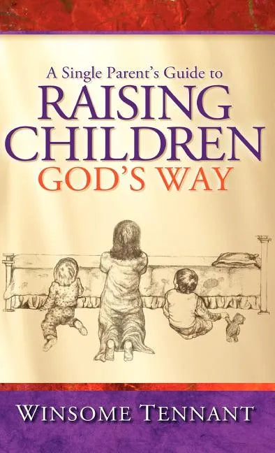 A Single Parent's Guide to Raising Children God's Way - Hardcover