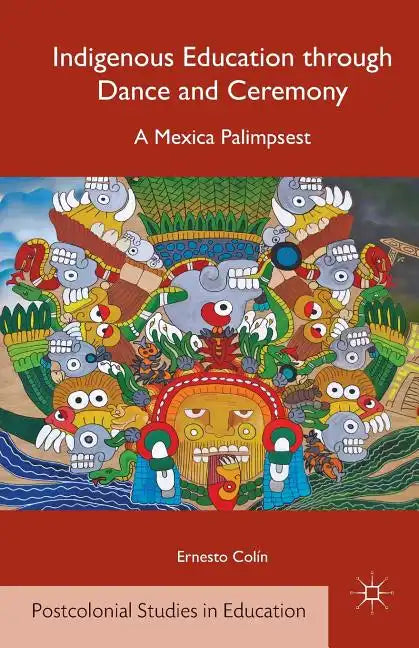 Indigenous Education Through Dance and Ceremony: A Mexica Palimpsest - Paperback