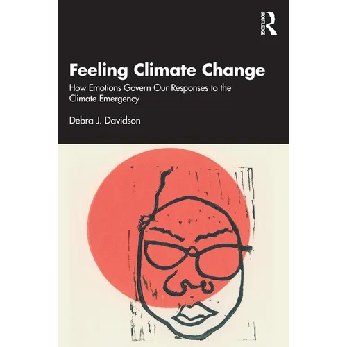 Feeling Climate Change: How Emotions Govern Our Responses to the Climate Emergency - Paperback