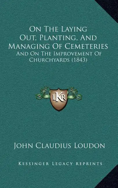 On the Laying Out, Planting, and Managing of Cemeteries: And on the Improvement of Churchyards (1843) - Hardcover
