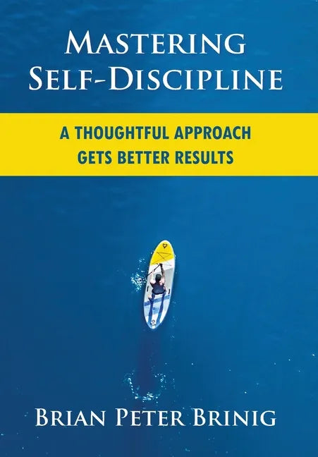 Mastering Self-Discipline: A Thoughtful Approach Gets Better Results - Hardcover
