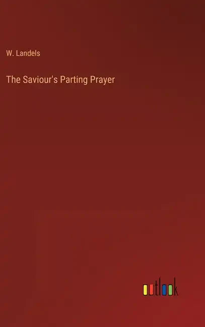 The Saviour's Parting Prayer - Hardcover