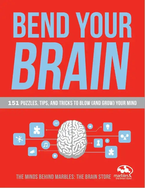 Bend Your Brain: 151 Puzzles, Tips, and Tricks to Blow (and Grow) Your Mind - Paperback