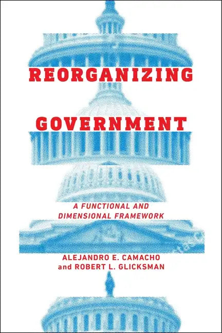 Reorganizing Government: A Functional and Dimensional Framework - Hardcover