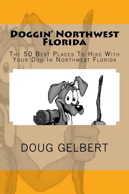 Doggin' Northwest Florida: The 50 Best Places To Hike With Your Dog In Northwest Florida - Paperback