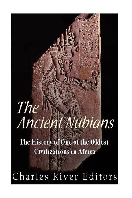 The Ancient Nubians: The History of One of the Oldest Civilizations in Africa - Paperback