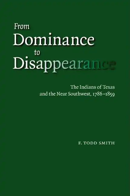 From Dominance to Disappearance: The Indians of Texas and the Near Southwest, 1786-1859 - Hardcover