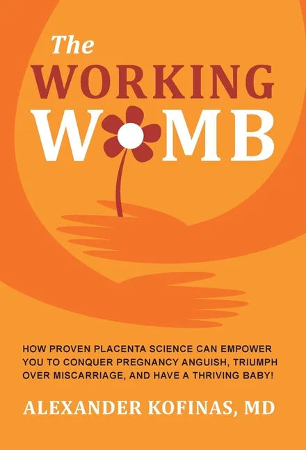 The Working Womb: How proven placenta science can empower you to conquer pregnancy anguish, triumph over miscarriage, and have a thriving baby! - Hardcover