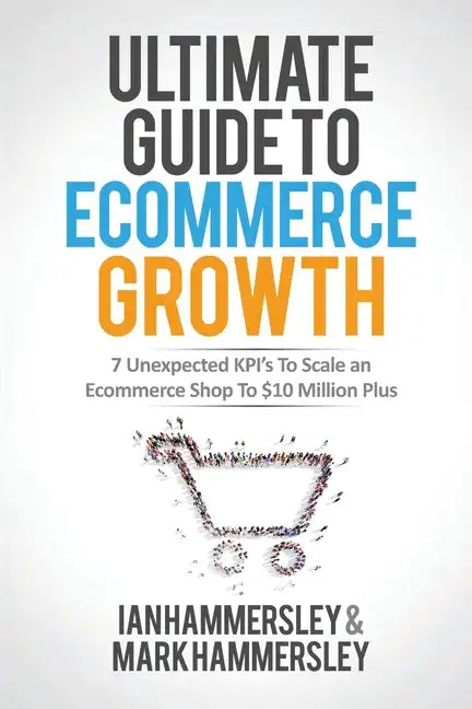 2024 Ultimate Guide To E-commerce Growth: 7 Unexpected KPIs To Scale An E-commerce Shop To $10 Million Plus - Paperback