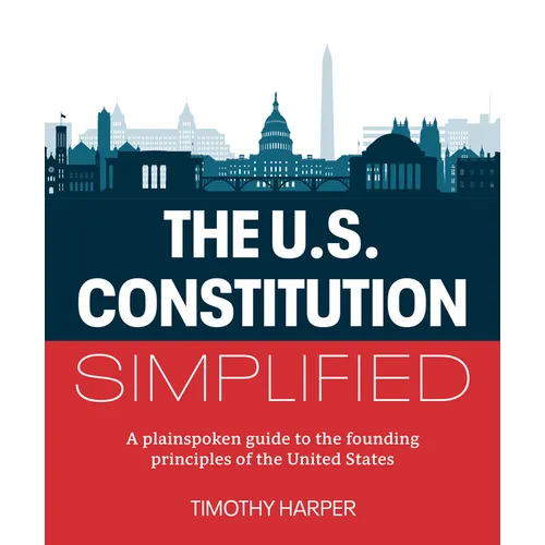 The U.S. Constitution Simplified: A Plainspoken Guide to the Founding Principles of the United States - Paperback