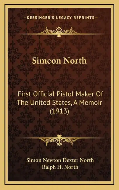 Simeon North: First Official Pistol Maker of the United States, a Memoir (1913) - Hardcover