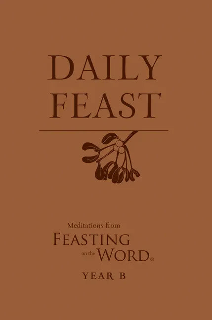 Daily Feast: Meditations from Feasting on the Word, Year B - Paperback