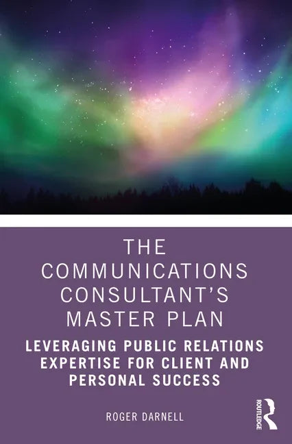 The Communications Consultant's Master Plan: Leveraging Public Relations Expertise for Client and Personal Success - Paperback