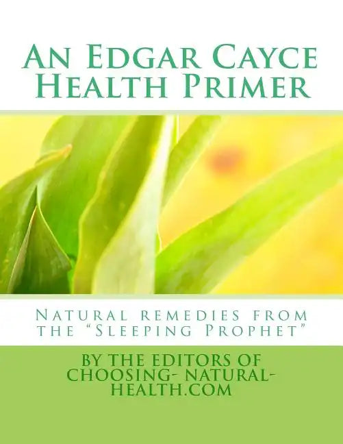 An Edgar Cayce Health Primer: Natural Remedies from the "Sleeping Prophet" - Paperback