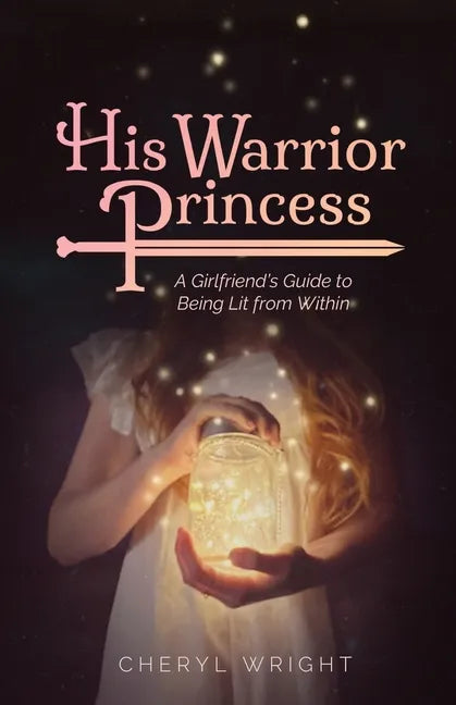 His Warrior Princess: A Girlfriend's Guide to Being Lit from Within - Paperback