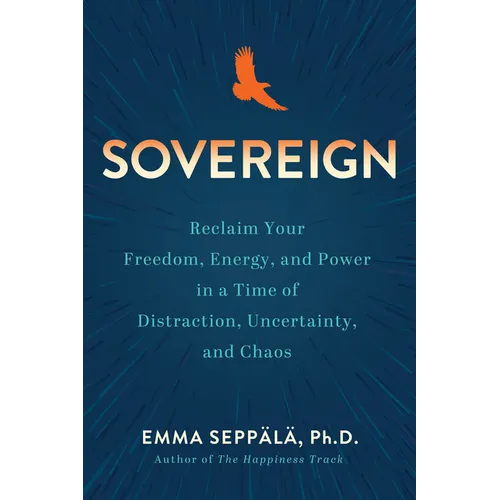 Sovereign: Reclaim Your Freedom, Energy, and Power in a Time of Distraction, Uncertainty, and Chaos - Hardcover