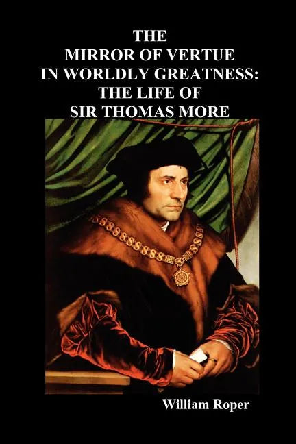 The Mirror of Virtue in Worldly Greatness, or the Life of Sir Thomas More - Paperback