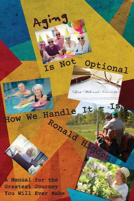 Aging Is Not Optional - How We Handle It Is: A Manual for the Greatest Journey You Will Ever Make - Paperback