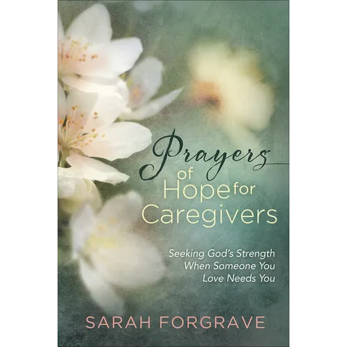 Prayers of Hope for Caregivers: Seeking God's Strength When Someone You Love Needs You - Hardcover