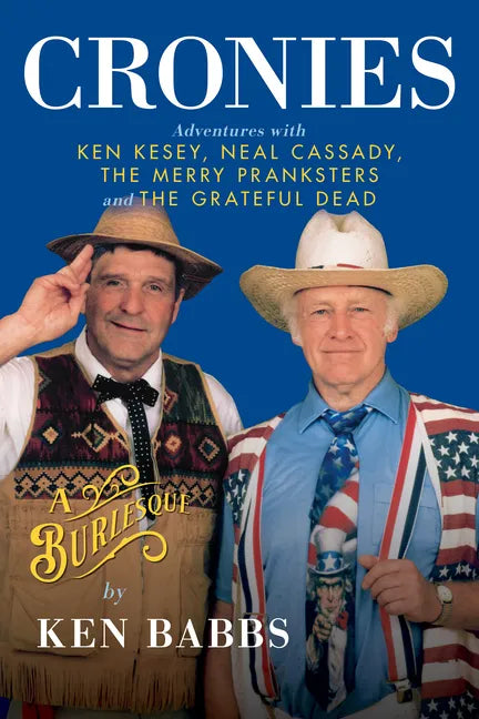 Cronies, a Burlesque: Adventures with Ken Kesey, Neal Cassady, the Merry Pranksters and the Grateful Dead - Hardcover
