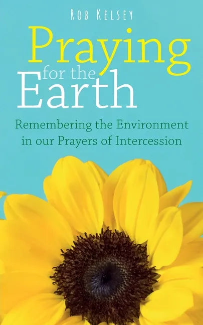 Praying for the Earth: Remembering the Environment in our Prayers of Intercession - Paperback