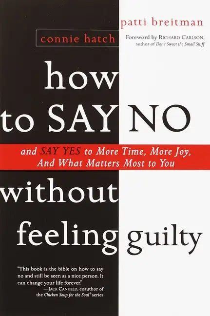 How to Say No Without Feeling Guilty: And Say Yes to More Time, and What Matters Most to You - Paperback