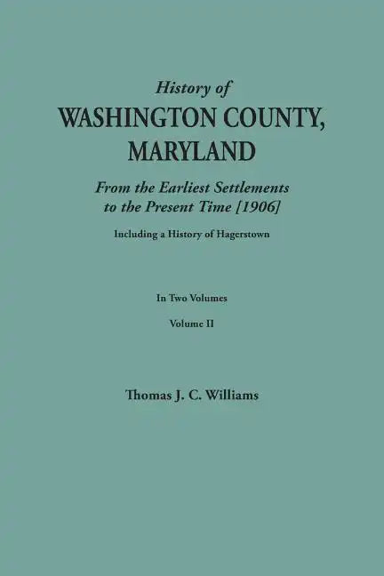 History of Washington County, Maryland, from the Earliest Settlements to the Present Time [1906]; Including a History of Hagerstown; To This Is Added - Paperback