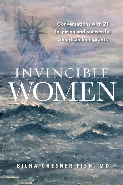 Invincible Women: Conversations with 21 Inspiring and Successful American Immigrants - Paperback