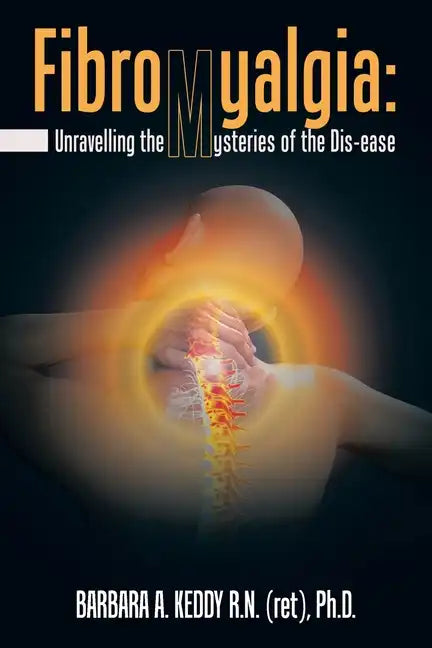 Fibromyalgia: Unravelling the Mysteries of the Dis-Ease - Paperback