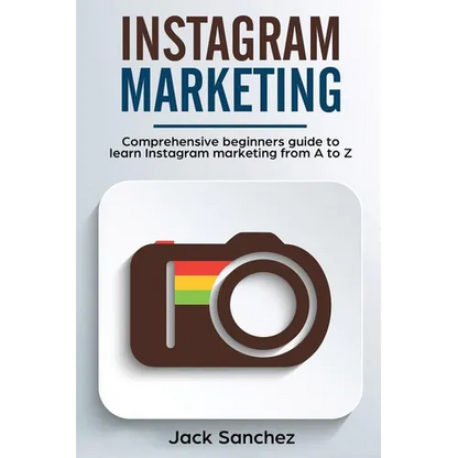 Instagram Marketing: Comprehensive Beginners Guide to Learn Instagram Marketing from A to Z - Paperback