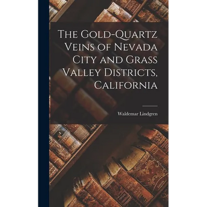 The Gold-Quartz Veins of Nevada City and Grass Valley Districts, California - Hardcover