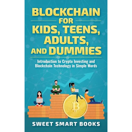 Blockchain for Kids, Teens, Adults, and Dummies: Introduction to Crypto Investing and Blockchain Technology in Simple Words - Hardcover