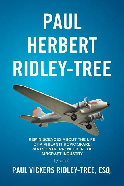 Paul Herbert Ridley-Tree: Reminiscences About the Life of a Philanthropic Spare Parts Entrepreneur in the Aircraft Industry by His Son - Paperback