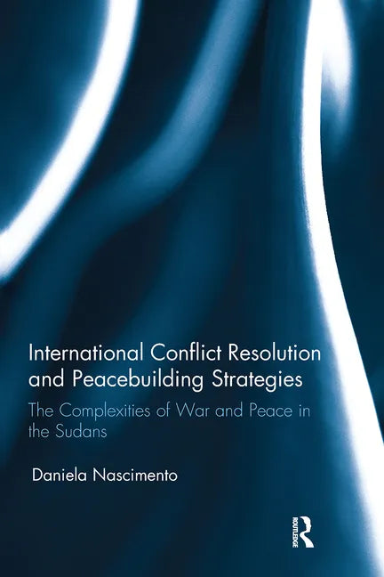 International Conflict Resolution and Peacebuilding Strategies: The Complexities of War and Peace in the Sudans - Paperback