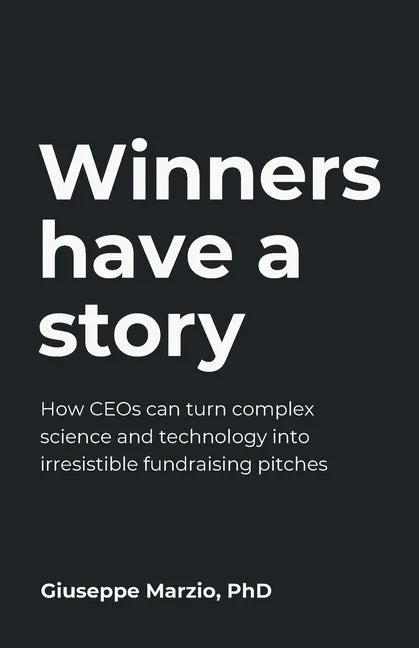 Winners Have a Story: How CEOs can turn complex science and technology into irresistible fundraising pitches - Paperback